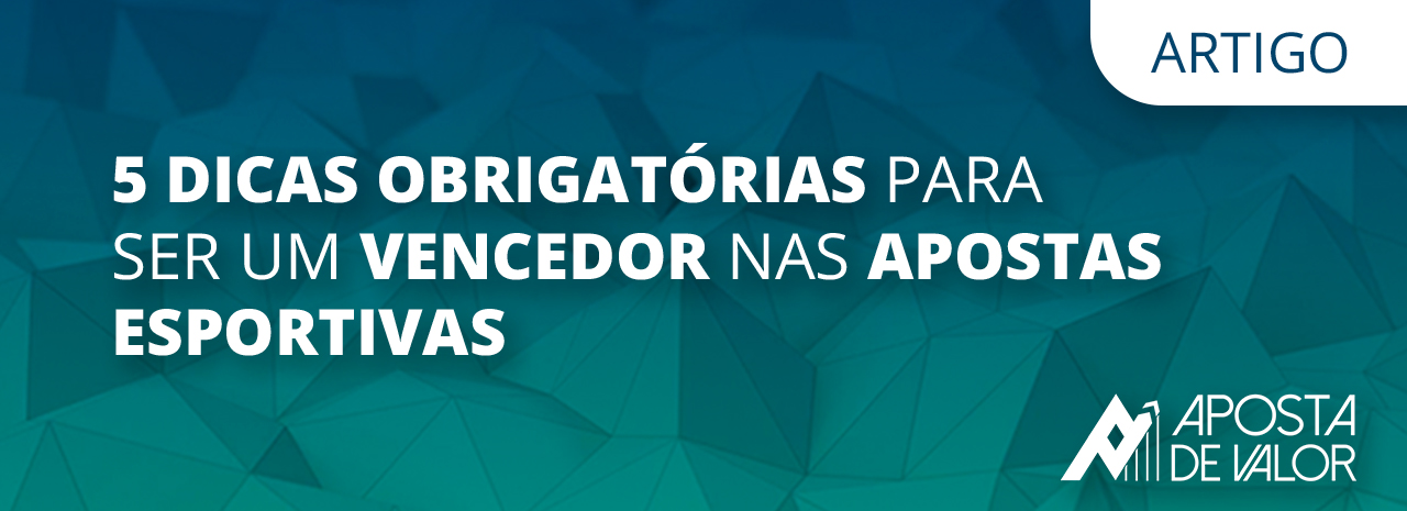 5 Dicas Obrigatórias para ser um Vencedor nas Apostas Esportivas